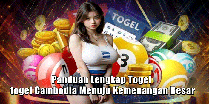 Panduan Lengkap Togel togel Cambodia Menuju Kemenangan Besar