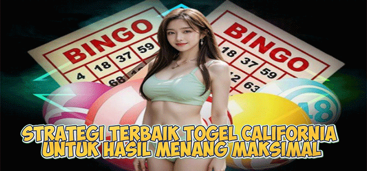 Strategi Terbaik Togel California untuk Hasil Menang Maksimal