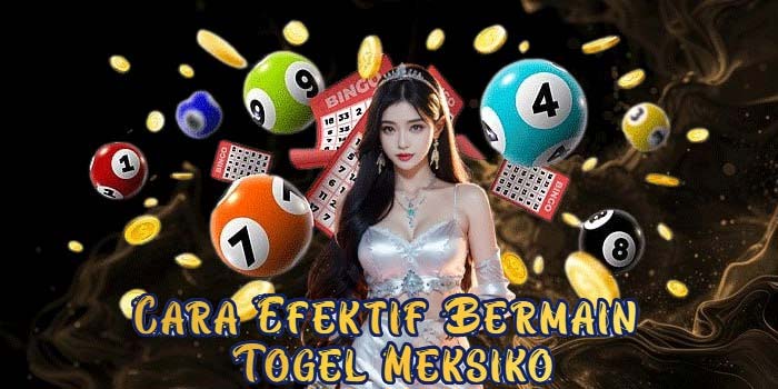 Cara Efektif Bermain Togel Meksiko