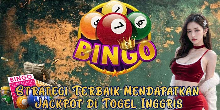 Strategi Terbaik Mendapatkan Jackpot di Togel Inggris